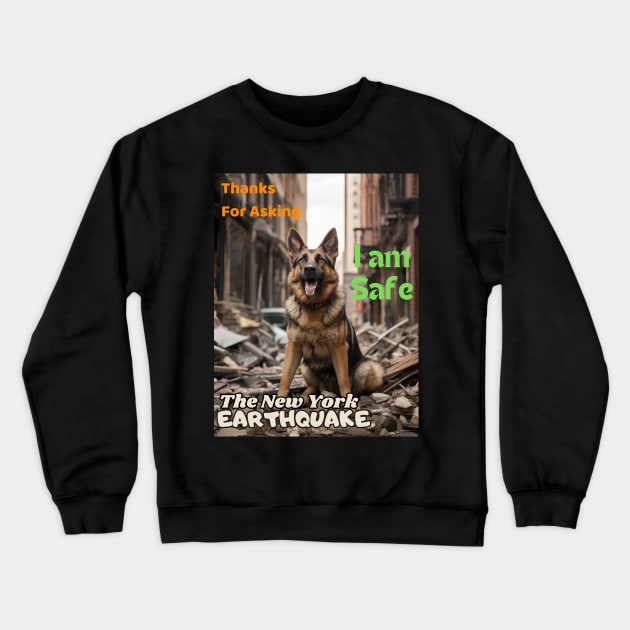 A German Shepherd: Thanks for asking I am safe NYCs earthquake Crewneck Sweatshirt by benzshope